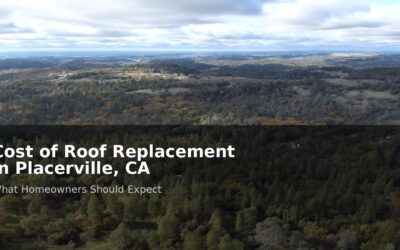 Roof Replacement Cost in Placerville, CA (2026 Guide)