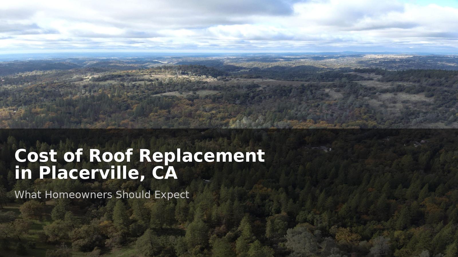 Placerville foothills landscape representing local factors affecting cost of roof replacement in Placerville